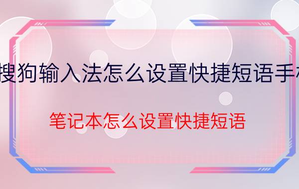 搜狗输入法怎么设置快捷短语手机 笔记本怎么设置快捷短语？